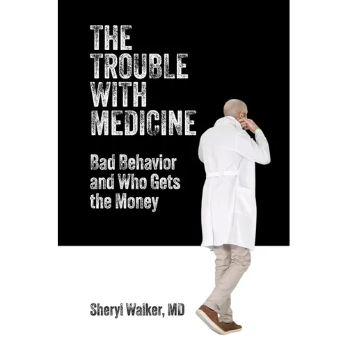 The Trouble with Medicine: Bad Behavior and Who Gets the Money - Paperback