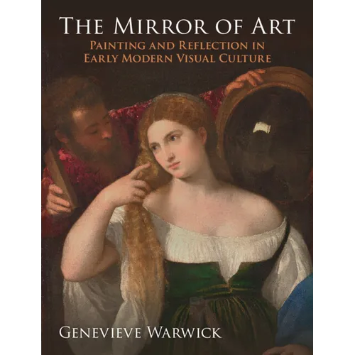 The Mirror of Art: Painting and Reflection in Early Modern Visual Culture - Hardcover