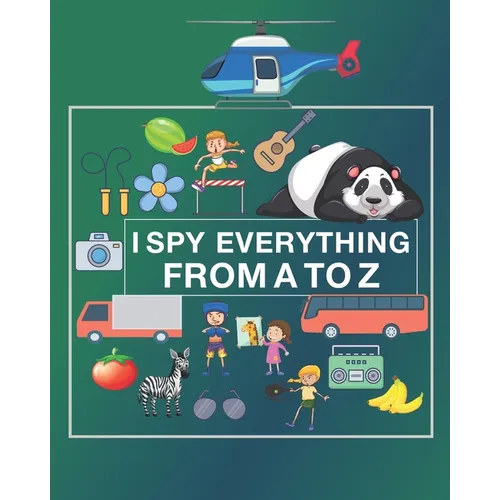 I Spy Everything from A to Z: I spy Alphabet Book a Fun Activity and Guessing game with nice work pages for Toddlers, Preschoolers, and kids Ages 2- - Paperback