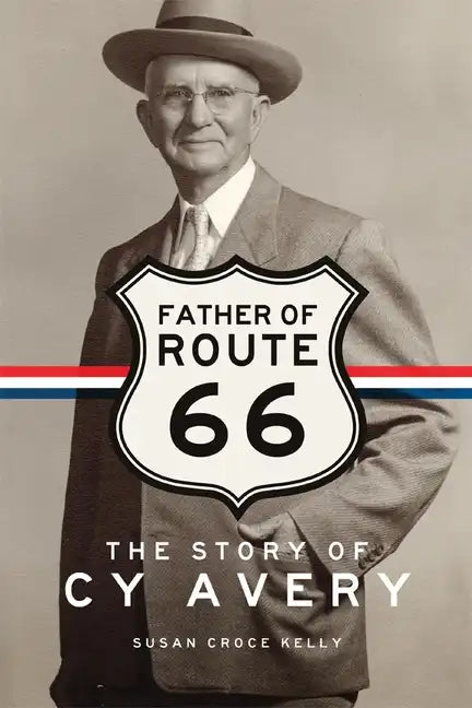 Father of Route 66: The Story of Cy Avery - Hardcover