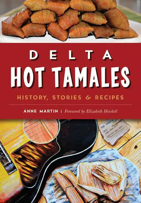 Delta Hot Tamales: History, Stories & Recipes - Paperback
