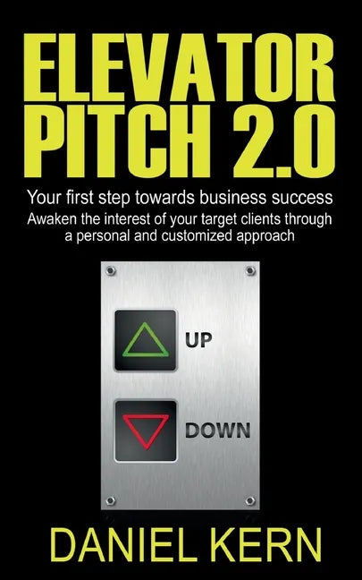 Elevator Pitch 2.0: Your first step towards business success: Awaken the interest of your target clients through a personal and customized approach. - Paperback