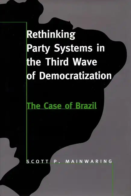 Rethinking Party Systems in the Third Wave of Democratization: The Case of Brazil - Paperback