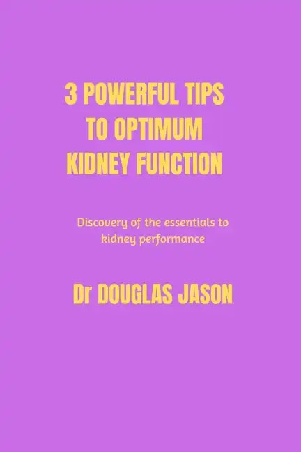3 powerful tips to optimum kidney function: Discovery of the essentials to kidney performance - Paperback