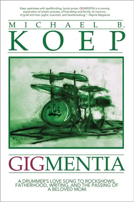 Gigmentia: A Drummer's Love Song to Rock Shows, Fatherhood, Writing, and the Passing of a Beloved Mom - Hardcover