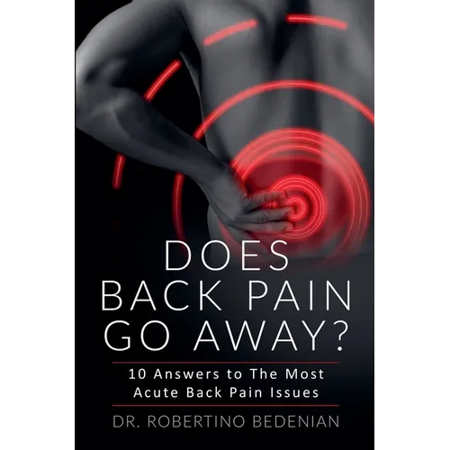 Does Back Pain Go Away? 10 Answers To The Most Acute Back Pain Issues - Paperback