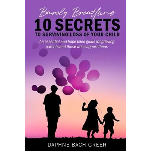 Barely Breathing: 10 Secrets to Surviving Loss of Your Child - Paperback