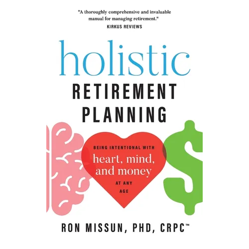Holistic Retirement Planning: Being Intentional with Heart, Mind, and Money at Any Age - Hardcover
