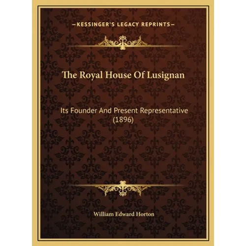 The Royal House Of Lusignan: Its Founder And Present Representative (1896) - Hardcover
