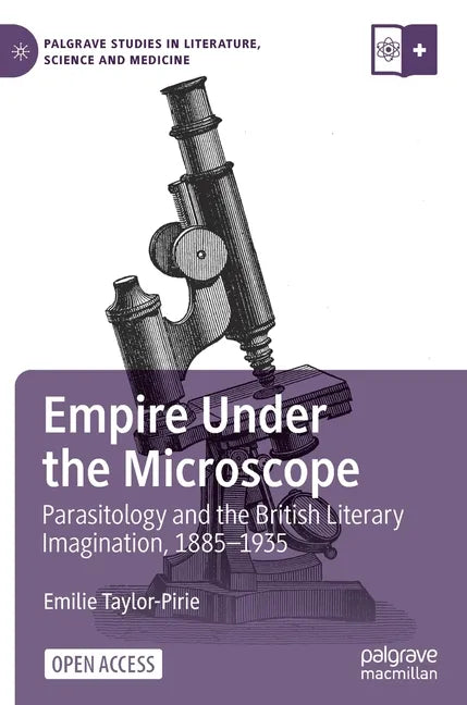 Empire Under the Microscope: Parasitology and the British Literary Imagination, 1885-1935 - Hardcover