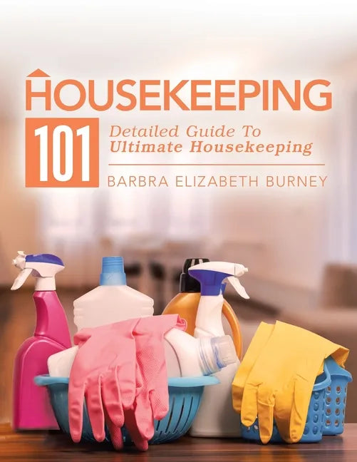 Housekeeping 101: Detailed Guide to Ultimate Housekeeping - Paperback