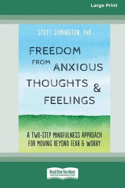 Freedom from Anxious Thoughts and Feelings: A Two-Step Mindfulness Approach for Moving Beyond Fear and Worry (16pt Large Print Edition) - Paperback