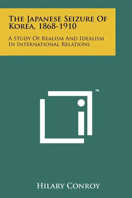 The Japanese Seizure Of Korea, 1868-1910: A Study Of Realism And Idealism In International Relations - Paperback