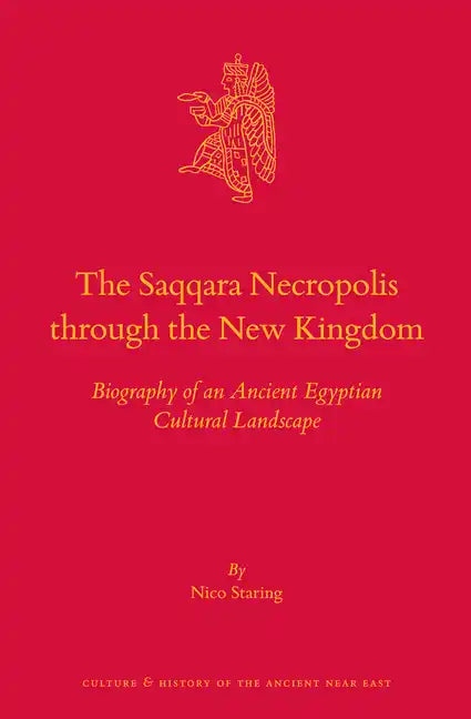 The Saqqara Necropolis Through the New Kingdom: Biography of an Ancient Egyptian Cultural Landscape - Hardcover