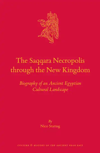 The Saqqara Necropolis Through the New Kingdom: Biography of an Ancient Egyptian Cultural Landscape - Hardcover