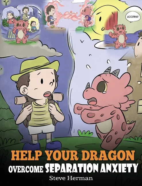 Help Your Dragon Overcome Separation Anxiety: A Cute Children's Story to Teach Kids How to Cope with Different Kinds of Separation Anxiety, Loneliness - Hardcover