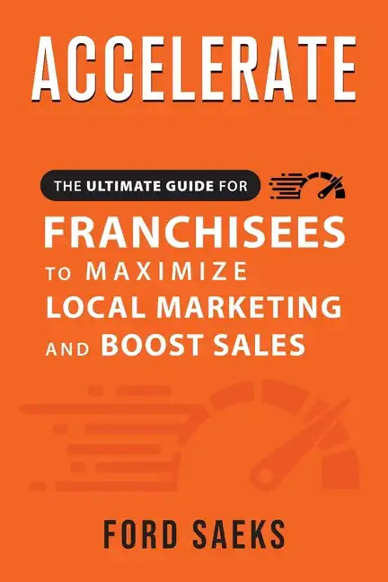 ACCELERATE The Ultimate Guide for FRANCHISEES to Maximize Local Marketing and Boost Sales - Paperback