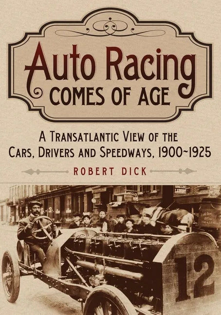 Auto Racing Comes of Age: A Transatlantic View of the Cars, Drivers and Speedways, 1900-1925 - Paperback