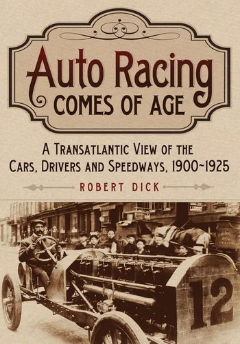 Auto Racing Comes of Age: A Transatlantic View of the Cars, Drivers and Speedways, 1900-1925 - Paperback