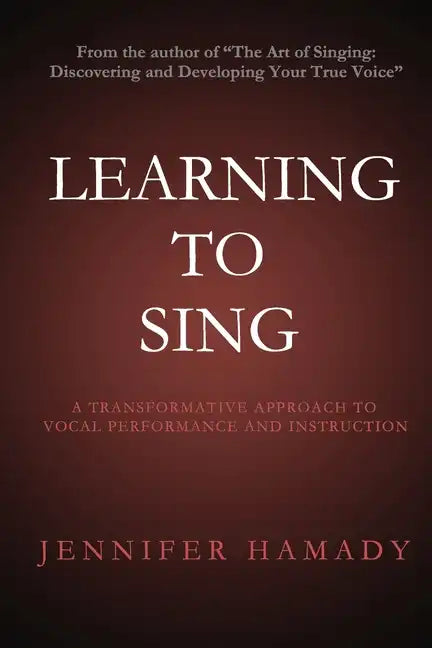 Learning To Sing: A Transformative Approach to Vocal Performance and Instruction - Paperback