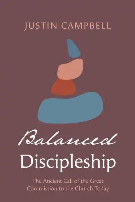 Balanced Discipleship: The Ancient Call of the Great Commission to the Church Today - Paperback