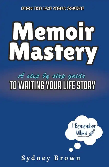 Memoir Mastery: A Step-by-Step Guide to Writing Your Life Story - Paperback