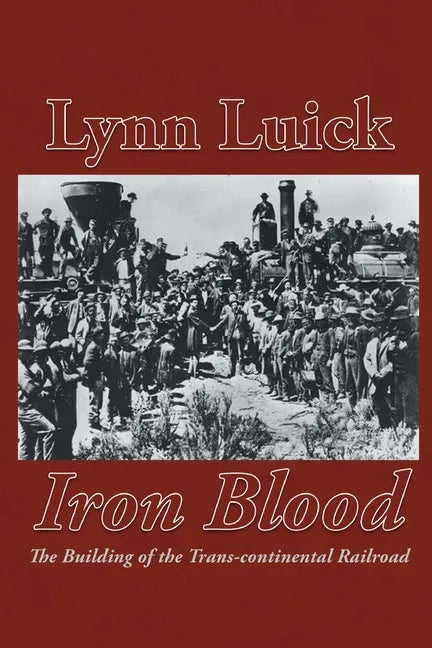 Iron Blood: The Building of the Trans-continental Railroad - Paperback