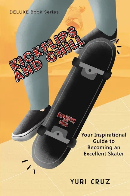 Kickflips and Chill: Your Inspirational Guide to Becoming an Excellent Skater - Paperback