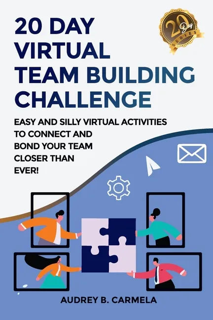 20 Day Virtual Team Building Challenge: Easy and Silly Virtual Activities to Connect and Bond Your Team Closer than Ever! - Paperback