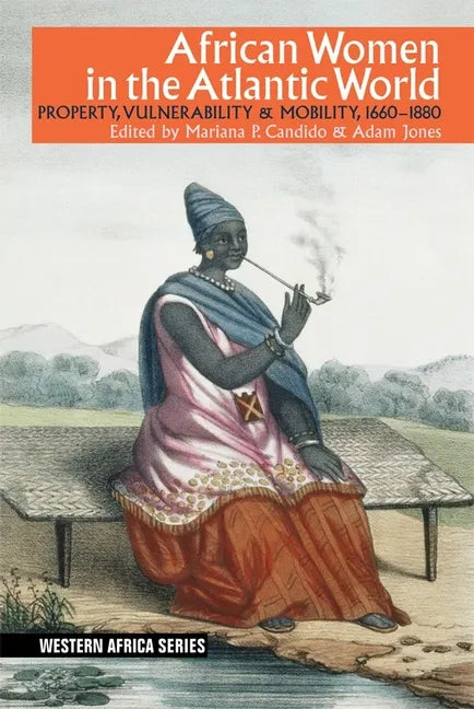 African Women in the Atlantic World: Property, Vulnerability & Mobility, 1660-1880 - Paperback