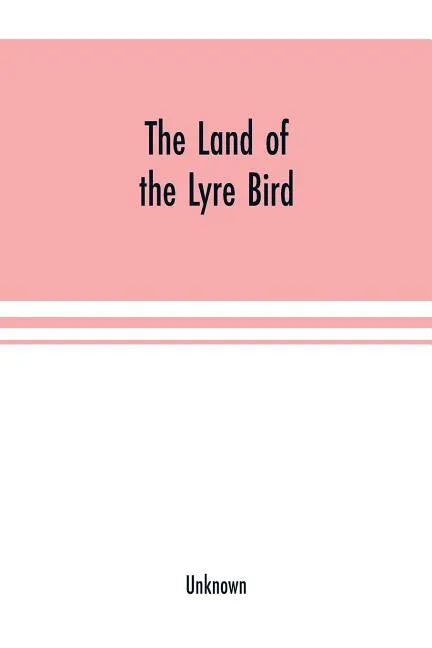 The Land of the Lyre bird; a story of early settlement in the great forest of south Gippsland. Being a description of the Big Scrub in its virgin stat - Paperback