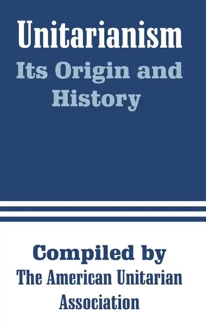 Unitarianism: Its Origin and History - Paperback