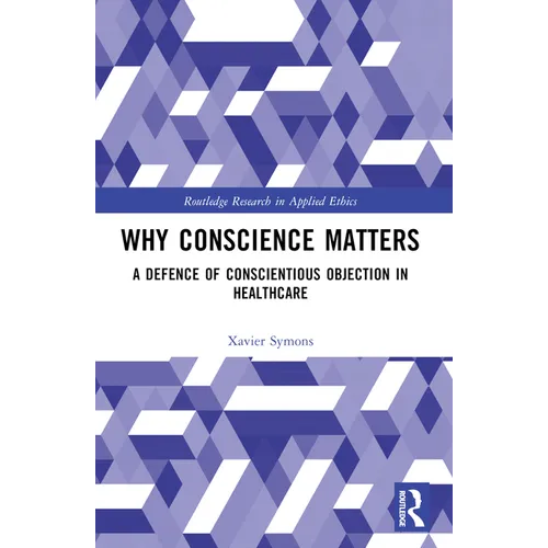 Why Conscience Matters: A Defence of Conscientious Objection in Healthcare - Paperback