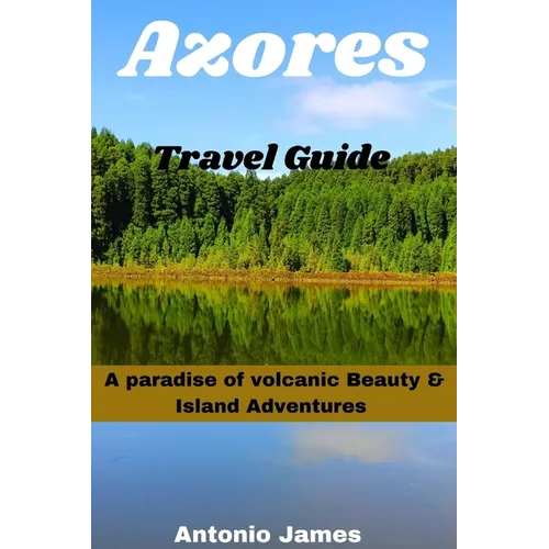 Azores Travel Guide 2024: A Paradise of Volcanic Beauty & Island - Paperback