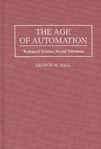 The Age of Automation: Technical Genius, Social Dilemma - Hardcover