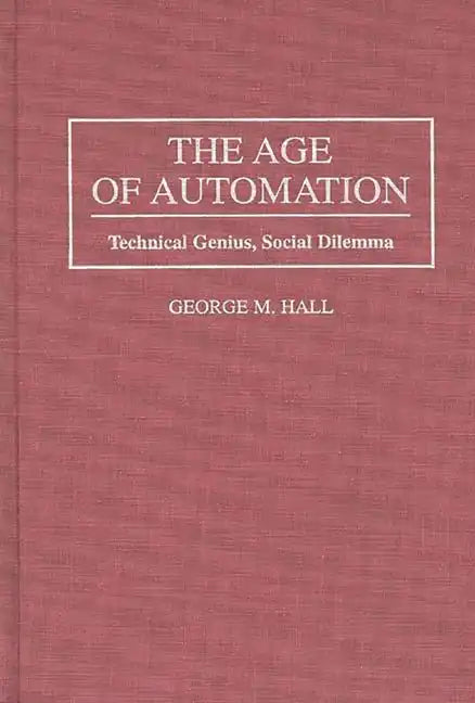 The Age of Automation: Technical Genius, Social Dilemma - Hardcover
