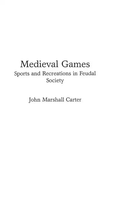 Medieval Games: Sports and Recreations in Feudal Society - Hardcover
