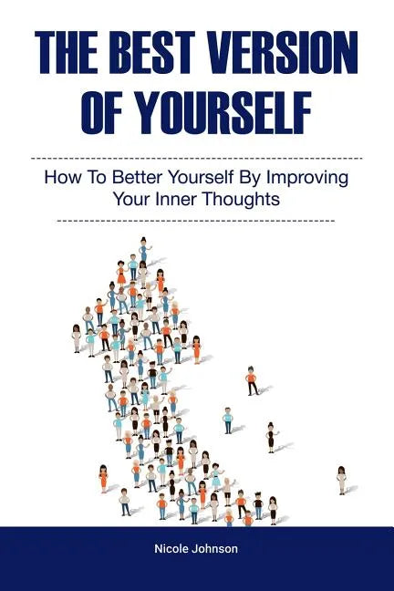 The Best Version of Yourself: How to Better Yourself By Improving Your Inner Thoughts - Paperback