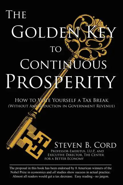 The Golden Key to Continuous Prosperity: How to Vote Yourself a Tax Break Without Any Reduction in Government Revenue - Paperback