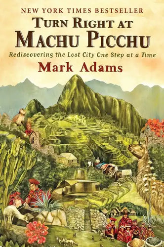 Turn Right at Machu Picchu: Rediscovering the Lost City One Step at a Time - Paperback
