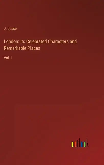 London: Its Celebrated Characters and Remarkable Places: Vol. I - Hardcover
