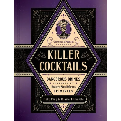 Killer Cocktails: Dangerous Drinks Inspired by History's Most Nefarious Criminals - Hardcover