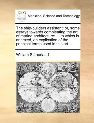The Ship-Builders Assistant: Or, Some Essays Towards Compleating the Art of Marine Architecture: ... to Which Is Annexed, an Explication of the Pri - Paperback