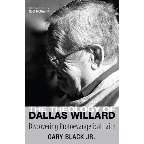 The Theology of Dallas Willard: Discovering Protoevangelical Faith - Hardcover