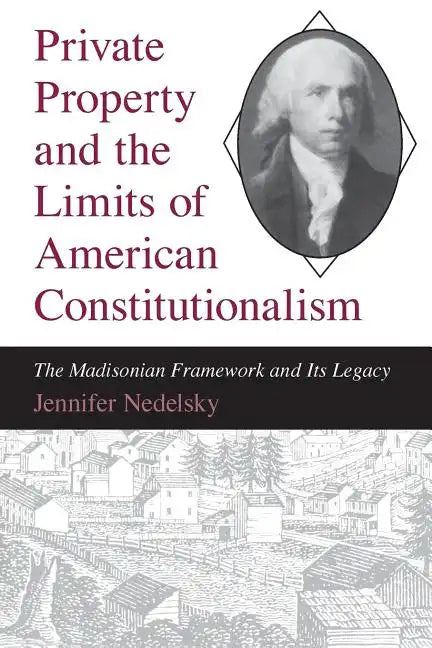 Private Property and the Limits of American Constitutionalism: The Madisonian Framework and Its Legacy - Paperback
