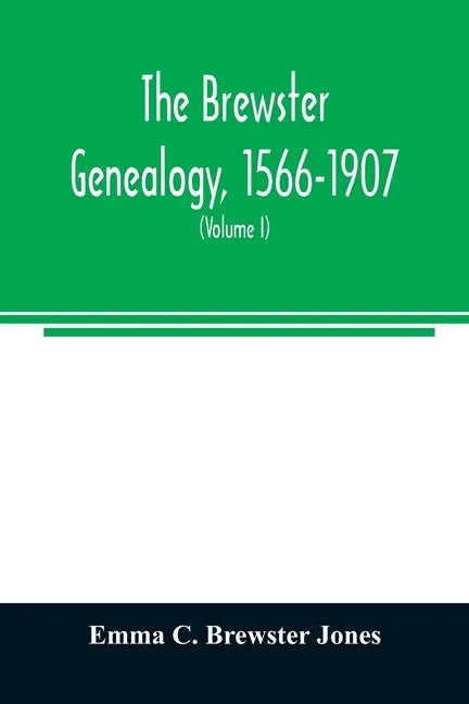 The Brewster genealogy, 1566-1907; a record of the descendants of William Brewster of the 