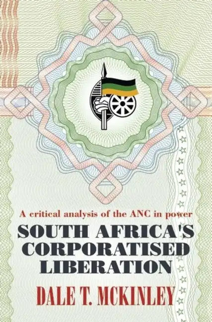 South Africa's Corporatised Liberation: A Critical Analysis of the ANC in Power - Paperback