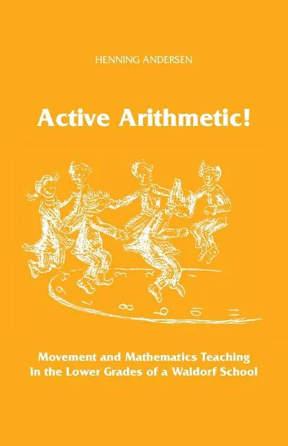 Active Arithmetic!: Movement and Mathematics Teaching in the Lower Grades of a Waldorf School - Paperback