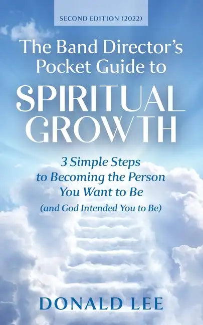 The Band Director's Pocket Guide to Spiritual Growth: 3 Simple Steps to Becoming the Person You Want to Be (and God Intended You to Be) - Paperback