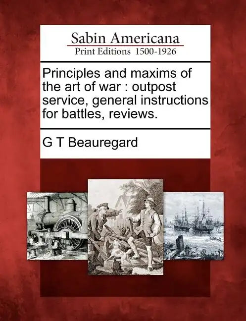 Principles and Maxims of the Art of War: Outpost Service, General Instructions for Battles, Reviews. - Paperback